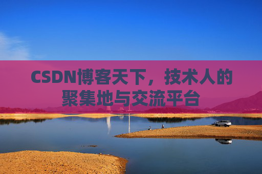 CSDN博客天下，技术人的聚集地与交流平台